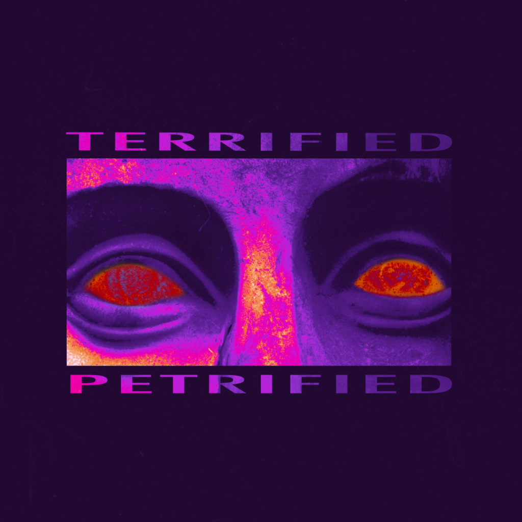 TERRIFIED PETRIFIED